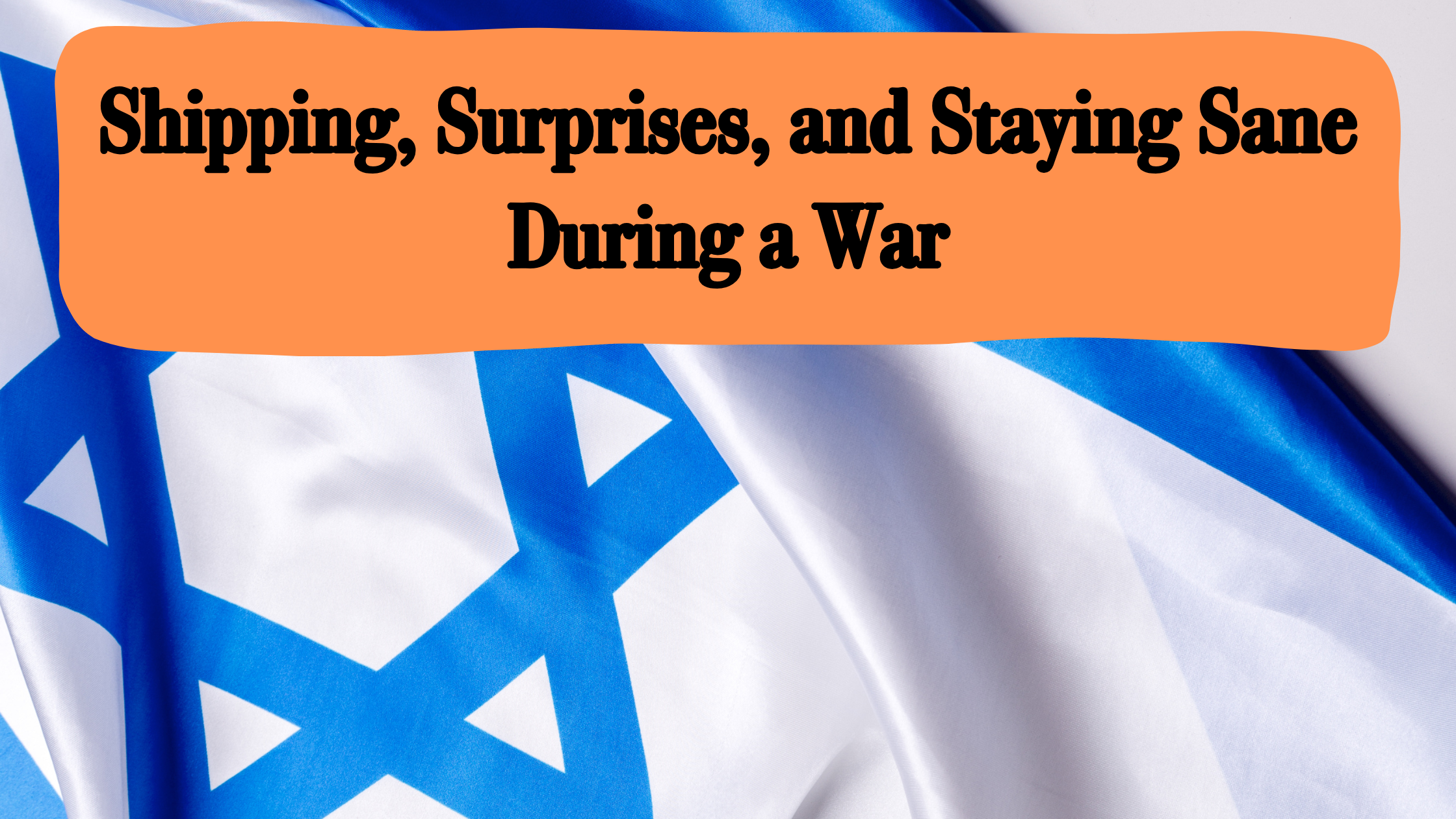 Shipping, Surprises, and Staying Sane During a War