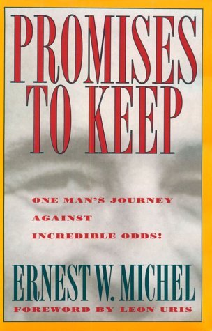 Promises to Keep Ernest W MichelThe Holocaust survivor discusses his life and his dedication to the establishment of a Jewish nation.Published May 18th 2004 by Barricade Books (first published September 1st 1993)