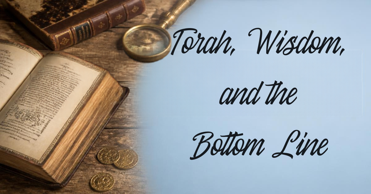Torah, Wisdom, and the Bottom Line