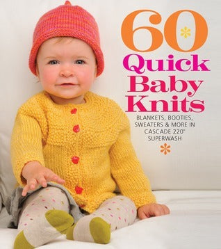 60 Quick Baby Knits: Blankets, Booties, Sweaters & More in Cascade 220™ Superwash