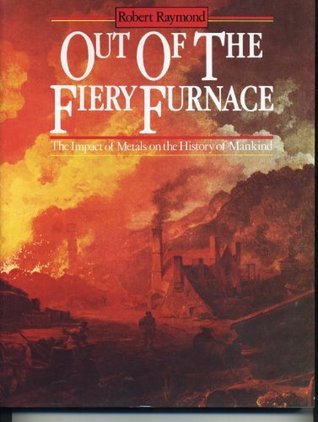 Out of the Fiery Furnace: The Impact of Metals on the History of Mankind Robert Raymond December 2, 2005 by Penn State University Press OS