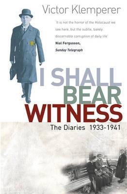 I Shall Bear Witness: The Diaries 1933-1941 (The Diaries of Victor Klemperer)