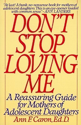 Don't Stop Loving Me: A Reassuring Guide For Mothers of Adolescent Daughters