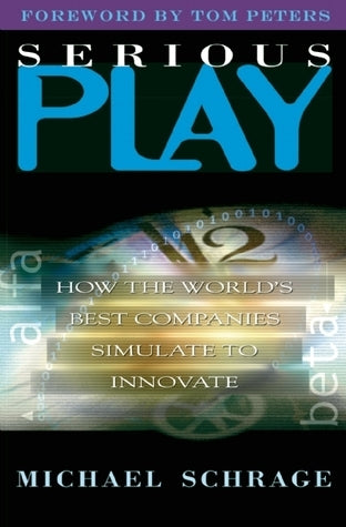 Serious Play: How the World's Best Companies Simulate to Innovate