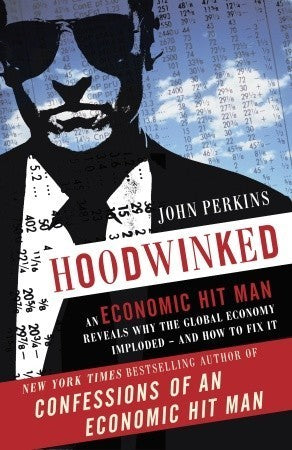 Hoodwinked: An Economic Hit Man Reveals Why the Global Economy IMPLODED -- and How to Fix It John Perkins John Perkins has seen the signs of today's economic meltdown before. The subprime mortgage fiascos, the banking industry collapse, the rising tide of