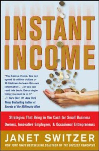 Instant Income: Strategies That Bring in the Cash Janet Switzer “The first strategy Janet developed for me turned a $572 expenditure into $31,000 in just six hours. Her second turned $1,280 into $105,000 in just six weeks.”-Jack Canfield, cofounder of the