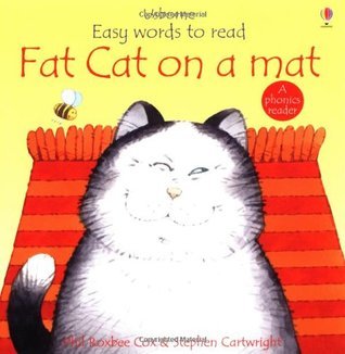 Fat Cat on a Mat: Easy Words to Read Phil Roxbee Cox and Stephen Cartwright Created in consultation with a language expert, this book is part of an engaging phonics series, especially written to help your child learn to read. Not only is the story great f