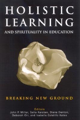 Holistic Learning And Spirituality In Education: Breaking New Ground