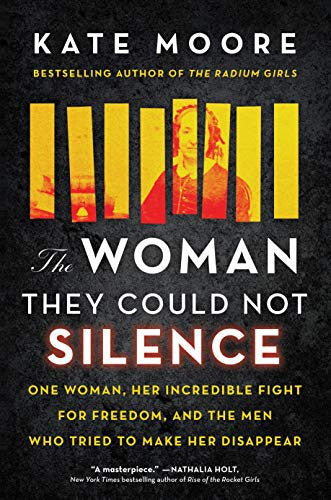 The Woman They Could Not Silence: One Woman, Her Incredible Fight for Freedom, and the Men Who Tried to Make Her Disappear Kate Moore Kate Moore's The Woman They Could Not Silence is an inspiring story of one woman's unwavering determination in a fight fo