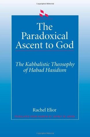 The Paradoxical Ascent to God: The Kabbalistic Theosophy of Habad Hasidism
