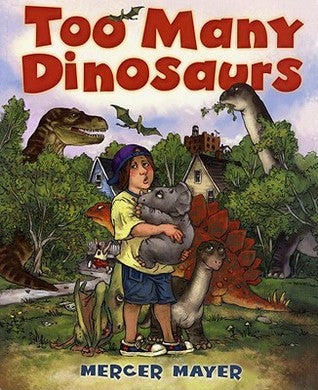 Too Many Dinosaurs Mercer Mayer All he wants is a puppy, but he gets a triceratops instead! When a boy asks his mother for a pet, she says no. Then the boy finds a giant dinosaur egg at his neighbor's yard sale. The neighbor, Mr. Jerry, claims the dinosau