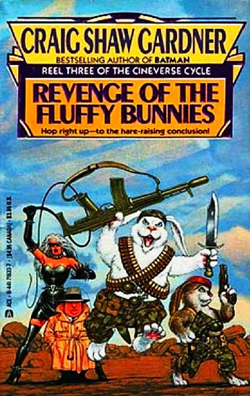 Revence of the Fluffy Bunnies (Cineverse Cycle #3) Craig Shaw Gardner Captain Crusader strives to save his girlfriend from an impassioned slime monster, rescue his friends from an Italian gladiator film, and bring order back to Cineverse October 1, 1990 b