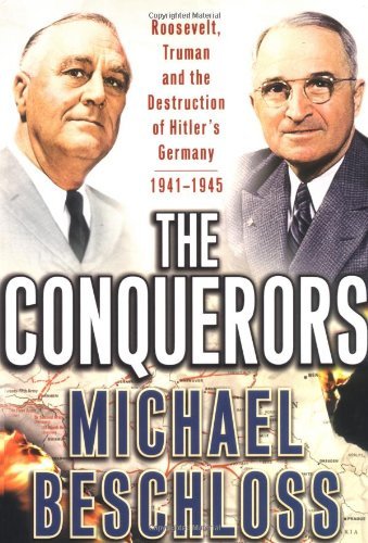 The Conquerors: Roosevelt, Truman & the Destruction of Hitler's Germany 1941-45