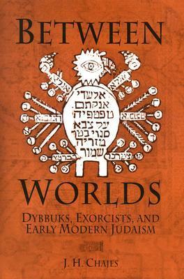 Between Worlds: Dybbuks, Exorcists, and Early Modern Judaism