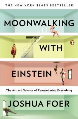 Moonwalking with Einstein: The Art and Science of Remembering Everything