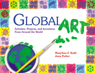 Global Art: Activities, Projects, and Inventions from Around the World MaryAnn F Kohl An ideal way to start children on an exciting, creative adventure towards global understanding! The fun, easy-to-do art activities in Global Art use collage, painting, d