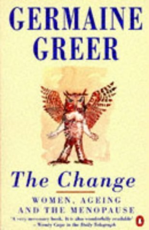 The Change: Women, Ageing and the Menopause Germaine Greer "A brilliant, gutsy, exhilarating, exasperating fury of a book."THE NEW YORK TIMES BOOK REVIEWIn this compulsively readable, fascinating account of menopause, renowned feminist and author Germaine