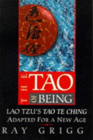 The Tao of Being Ray Grigg A practical guide to a balanced way of being. This adaptation of the Tao Te Ching explores the relationship between the spirit of thinking and doing by way of the simplicity of the Tao, while retaining focus and calm in meeting