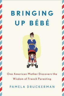 Bringing Up Bébé: One American Mother Discovers the Wisdom of French Parenting Pamela Druckerman The secret behind France's astonishingly well-behaved children. When American journalist Pamela Druckerman has a baby in Paris, she doesn't aspire to become a