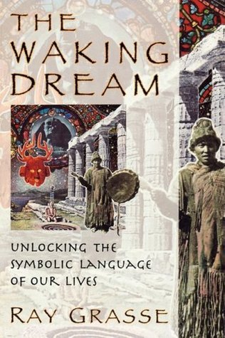 The Waking Dream: Unlocking the Symbolic Language of Our Lives