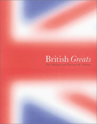 British Greats: The Triumphs and Treasures of a Nation Cassell Books The finest Britain has to offer, brilliantly commented on by its best writers and personalities. From the heroic (Winston Churchill's 1940 Speeches by Andrew Roberts) and the literary (T