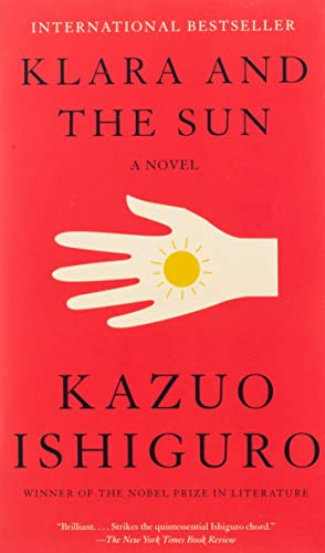 Klara and the Sun Kavuo Ishiguro Klara and the Sun, the first novel by Kazuo Ishiguro since he was awarded the Nobel Prize in Literature, tells the story of Klara, an Artificial Friend with outstanding observational qualities, who, from her place in the s