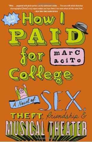 How I Paid for College: A Novel of Sex, Theft, Friendship & Musical Theater Marc Acito A deliciously funny romp of a novel about one overly theatrical and sexually confused New Jersey teenager’s larcenous quest for his acting school tuition .It’s 1983 in