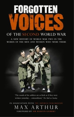 Forgotten Voices of the Second World War Max Arthur The Imperial War Museum holds a vast archive of interviews with soldiers, sailors, airmen and civilians of most nationalities who saw action during WW2. As in the highly-acclaimed Forgotten Voices of the