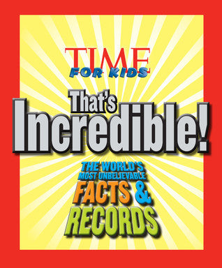 TIME For Kids That's Incredible!: The World's Most Unbelievable Facts and Records! Time for Kids TIME For Kids continues the success of That's Awesome! to create, That's Incredible!, a book filled with brand-new and impressive facts combined with colorful