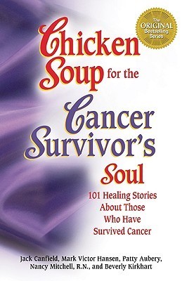 Chicken Soup for the Cancer Survivor's Soul: 101 Healing Stories About Those Who Have Survived Cancer Jack Canfield, Mark Victor Hansen, Patty Aubrey and Nancy Mitchell, RN More than 100 cancer survivors share their personal stories in this touching new c