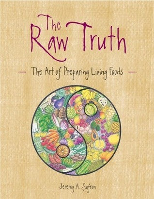 The Raw Truth: The Art of Preparing Living Foods