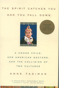 The Spirit Catches You and You Fall Down: A Hmong Child, Her American Doctors, and the Collision of Two Cultures Anne Fadiman Lia Lee was born in 1982 to a family of recent Hmong immigrants, and soon developed symptoms of epilepsy. By 1988 she was living