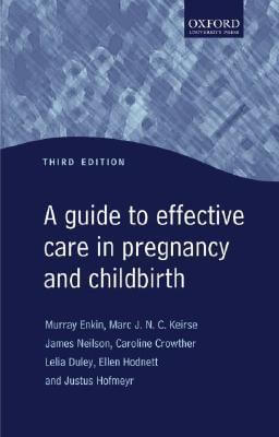 A Guide to Effective Care in Pregnancy and Childbirth Murray W. Enkin, Marc Keirse, James Neilson, Caroline Crowther, Lelia Duley, Ellen Hodnett, Justus Hofmeyr McMaster Univ., Canada. Based on systematic reviews of the research literature, this text summ