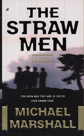 The Straw Men Michael Marshall Who are they?What do they want?Why do they kill?Can they be stopped? You know who they are . . . if you've ever known fear. In Palmerston, Pennsylvania, two men in long coats walk calmly into a crowded fast-food restaurant--