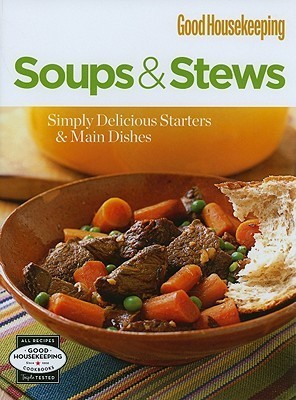 Good Housekeeping Soups & Stews: Simply Delicious Starters & Main Dishes