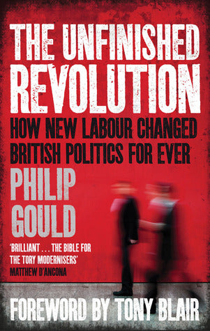The Unfinished Revolution: How New Labour Changed British Politics Forever
