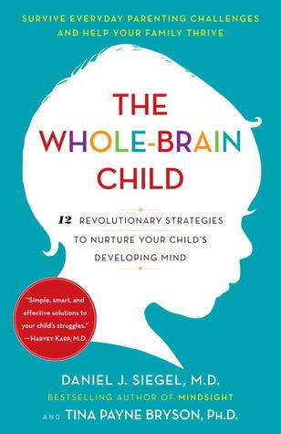 The Whole-Brain Child: 12 Revolutionary Strategies to Nurture Your Child's Developing Mind Daniel J Siegel, MD and Tina Payne Bryson, PhD NEW YORK TIMES BESTSELLER • The authors of No-Drama Discipline and The Yes Brain explain the new science of how a chi