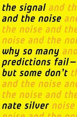 The Signal and the Noise: Why So Many Predictions Fail - But Some Don't