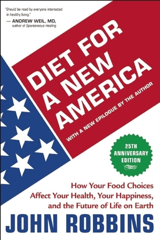 Diet for a New America: How Your Food Choices Affect Your Health, Happiness and the Future of Life on Earth, 25th Anniversary Edition