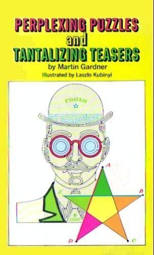 Perplexing Puzzles and Tantalizing Teasers Martin Hardner Riddles, puzzles, mazes, illusions, and tricky questions designed to amuse and amaze young readers.