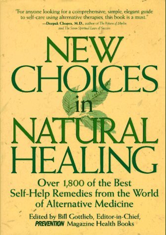 New Choices In Natural Healing: Over 1,800 of the Best Self-Help Remedies from the World of Alternative Medicine