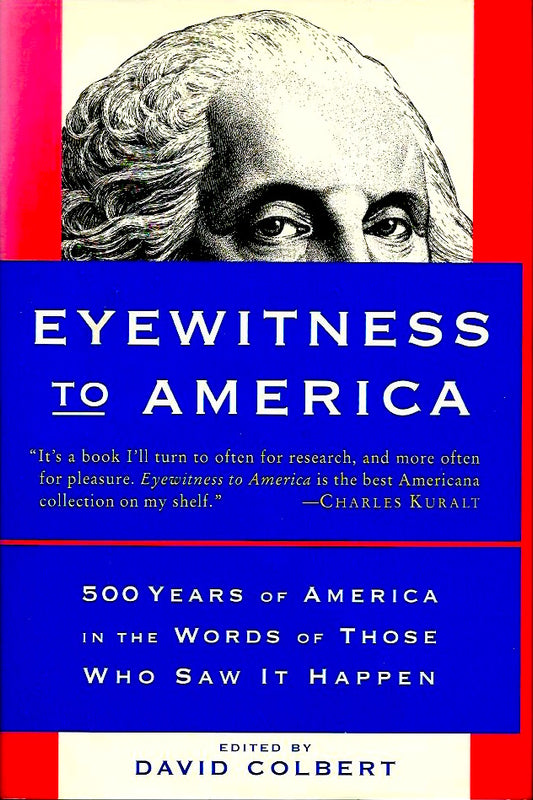 Eyewitness to America: 500 Years of America in the Words of Those Who Saw It Happen