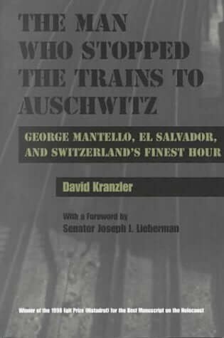 Man Who Stopped the Trains to Auschwitz: George Mantello, El Salvador, and Switzerland’s Finest Hour