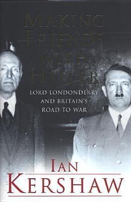 Making Friends with Hitler: Lord Londonderry & Britain's Road to War