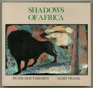 Shadows of Africa Peter Matthiessen and Mary Frank A collection of words and images chronicle the life and habits of animals in the African wild, presenting essays on animal endangerment and drawings, paintings, and sculptures. January 1, 1992 by Harry N