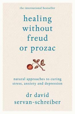 Healing without Freud or Prozac: Natural Approaches to Curing Stress, Anxiety and Depression