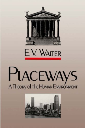 Placeways: A Theory of the Human Environment by E. V. Walter