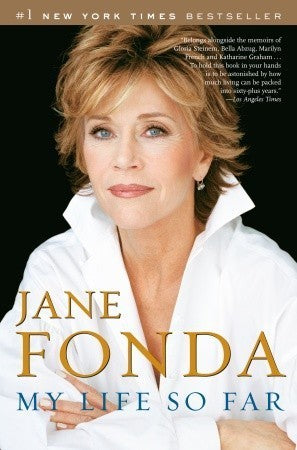 My Life So Far Jane Fonda In the process of writing this book I discovered there were clear, broad, even universal themes that ran through my life, a coherent arc to my journey that, if I could be truthful in the telling, might provide a road map for othe