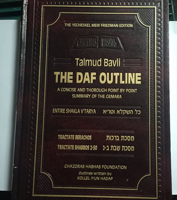 Talmud Baavli The Daf Outline,Maseches Berachos , Maseches Shabbos from Daf 2 to 50 Chazoras Hashas A point by point summary of Talmudic Tractate January 1, 2005 by Kollel Iyun Hadaf