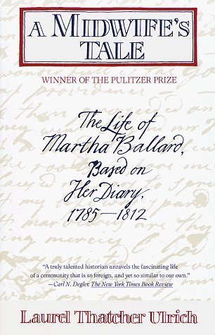 A Midwife's Tale: The Life of Martha Ballard, Based on Her Diary, 1785-1812 Laurel Tharcher Ulrich PULITZER PRIZE WINNER • Drawing on the diaries of one woman in eighteenth-century Maine, "A truly talented historian unravels the fascinating life of a comm